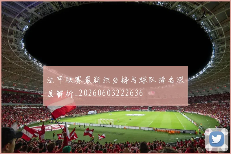 法甲联赛最新积分榜与球队排名深度解析_20260603222636