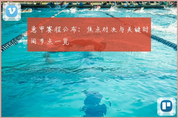 意甲赛程公布：焦点对决与关键时间节点一览