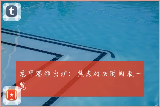 意甲赛程出炉：焦点对决时间表一览