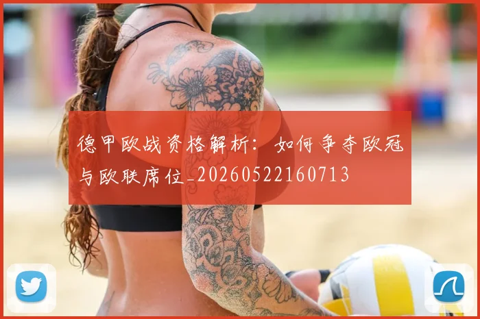 德甲欧战资格解析：如何争夺欧冠与欧联席位_20260522160713
