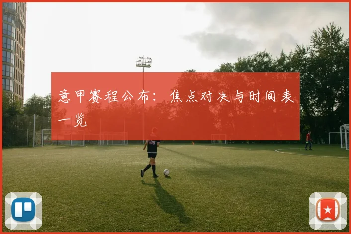 意甲赛程公布:焦点对决与时间表一览