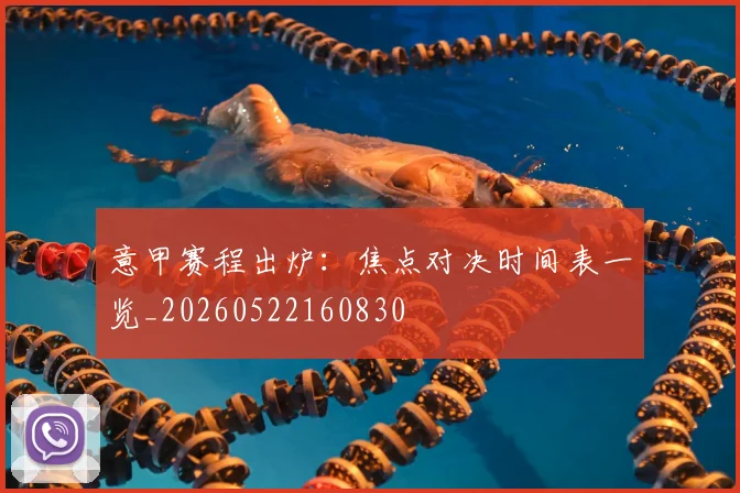 意甲赛程出炉:焦点对决时间表一览_20260522160830